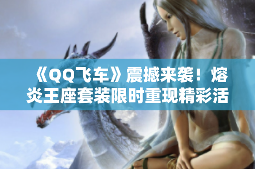 《QQ飞车》震撼来袭！熔炎王座套装限时重现精彩活动！