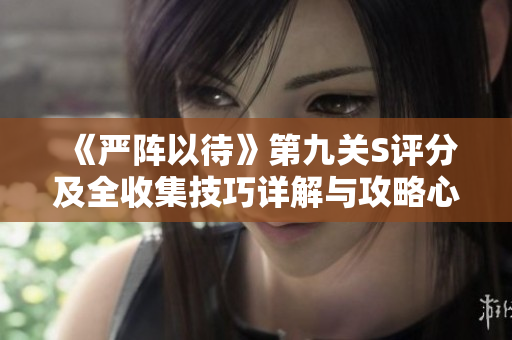 《严阵以待》第九关S评分及全收集技巧详解与攻略心得