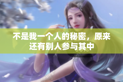不是我一个人的秘密，原来还有别人参与其中