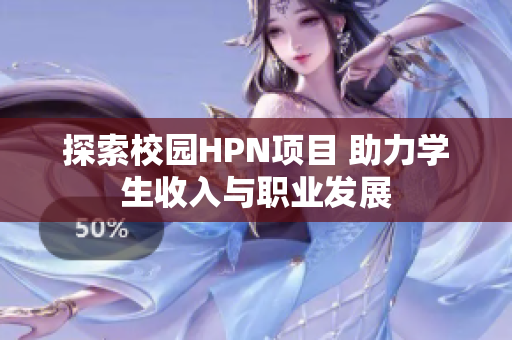 探索校园HPN项目 助力学生收入与职业发展