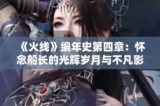 《火线》编年史第四章：怀念船长的光辉岁月与不凡影响