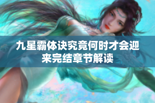 九星霸体诀究竟何时才会迎来完结章节解读