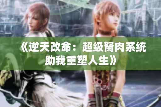 《逆天改命：超级胬肉系统助我重塑人生》