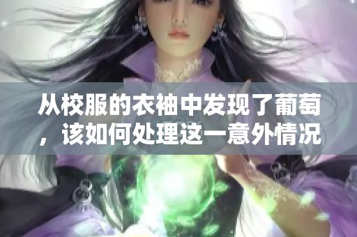 从校服的衣袖中发现了葡萄，该如何处理这一意外情况呢