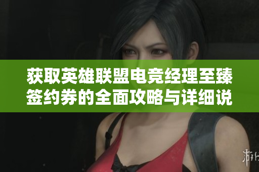 获取英雄联盟电竞经理至臻签约券的全面攻略与详细说明