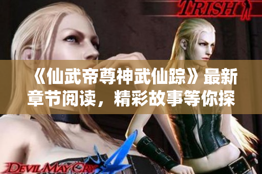 《仙武帝尊神武仙踪》最新章节阅读，精彩故事等你探索！