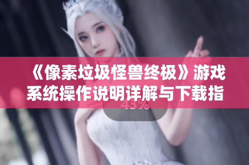 《像素垃圾怪兽终极》游戏系统操作说明详解与下载指南
