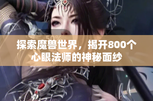 探索魔兽世界，揭开800个心眼法师的神秘面纱