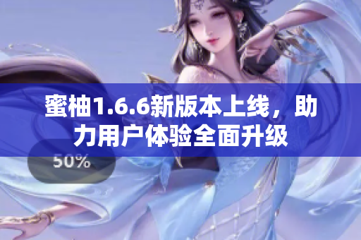 蜜柚1.6.6新版本上线，助力用户体验全面升级