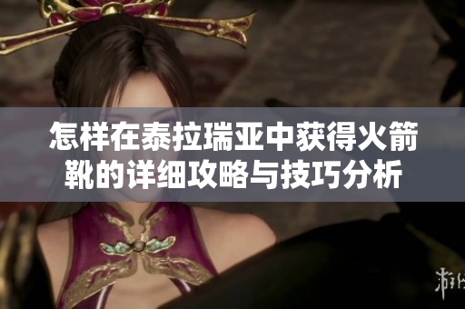 怎样在泰拉瑞亚中获得火箭靴的详细攻略与技巧分析