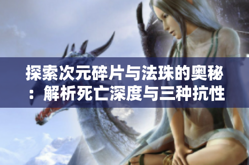 探索次元碎片与法珠的奥秘：解析死亡深度与三种抗性的关系