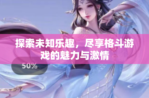 探索未知乐趣，尽享格斗游戏的魅力与激情