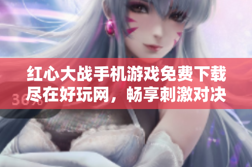 红心大战手机游戏免费下载尽在好玩网，畅享刺激对决体验