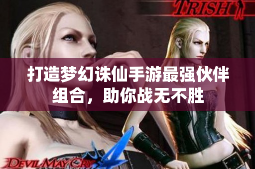 打造梦幻诛仙手游最强伙伴组合，助你战无不胜