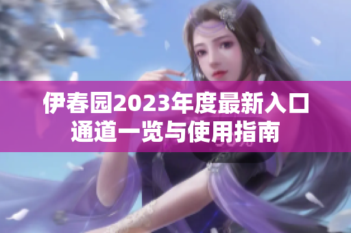 伊春园2023年度最新入口通道一览与使用指南