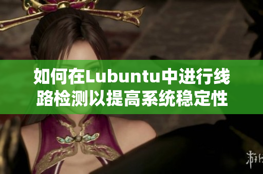 如何在Lubuntu中进行线路检测以提高系统稳定性