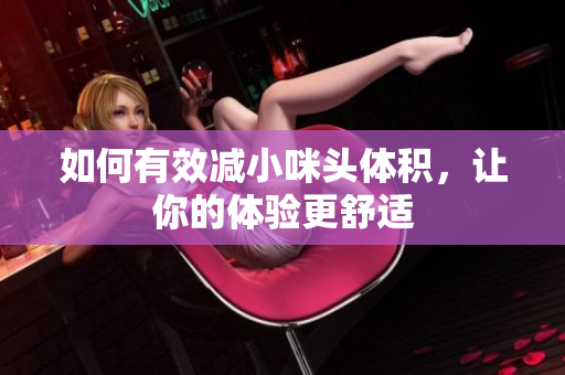 如何有效减小咪头体积，让你的体验更舒适
