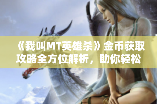 《我叫MT英雄杀》金币获取攻略全方位解析，助你轻松提升战力!