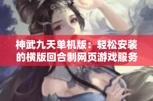 神武九天单机版：轻松安装的横版回合制网页游戏服务端