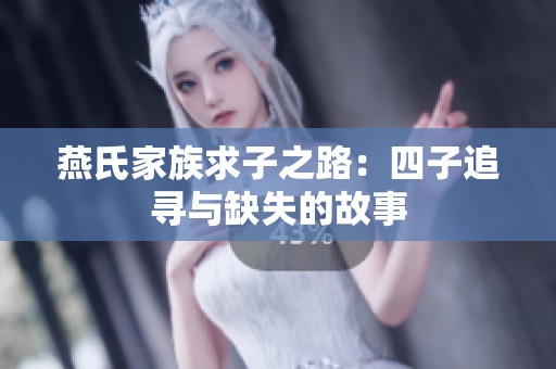 燕氏家族求子之路：四子追寻与缺失的故事