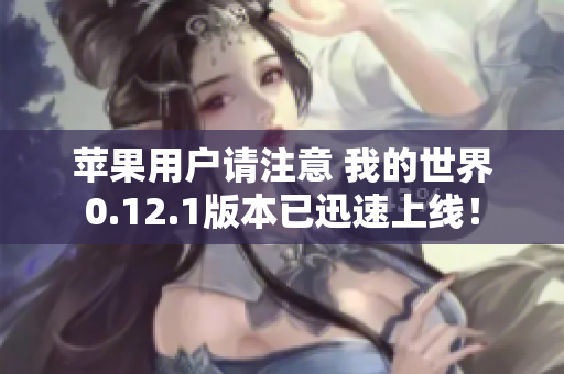 苹果用户请注意 我的世界0.12.1版本已迅速上线！