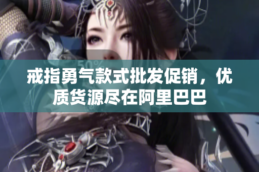 戒指勇气款式批发促销，优质货源尽在阿里巴巴