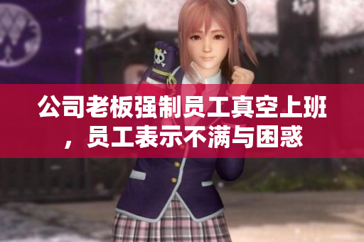 公司老板强制员工真空上班，员工表示不满与困惑