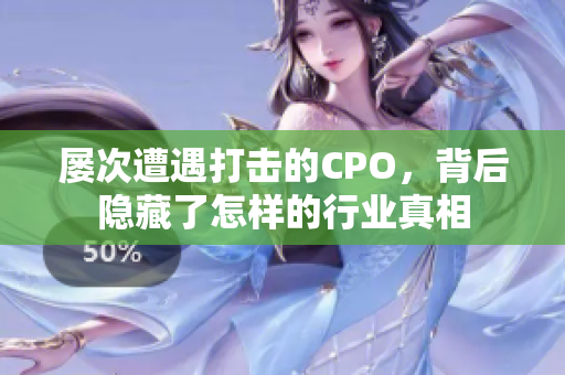 屡次遭遇打击的CPO，背后隐藏了怎样的行业真相