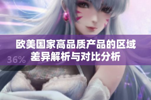 欧美国家高品质产品的区域差异解析与对比分析