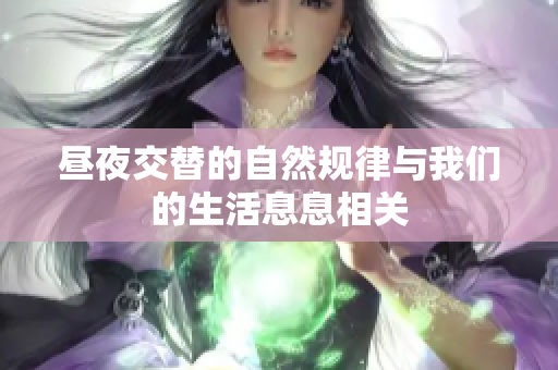 昼夜交替的自然规律与我们的生活息息相关
