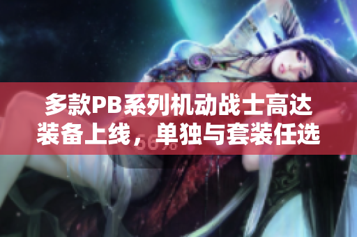 多款PB系列机动战士高达装备上线，单独与套装任选！