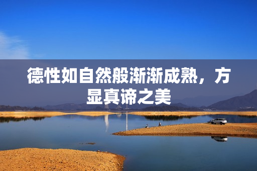 德性如自然般渐渐成熟，方显真谛之美