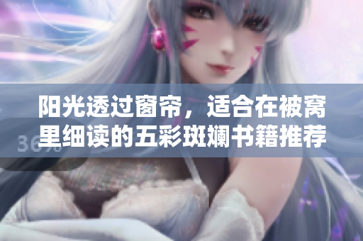阳光透过窗帘，适合在被窝里细读的五彩斑斓书籍推荐