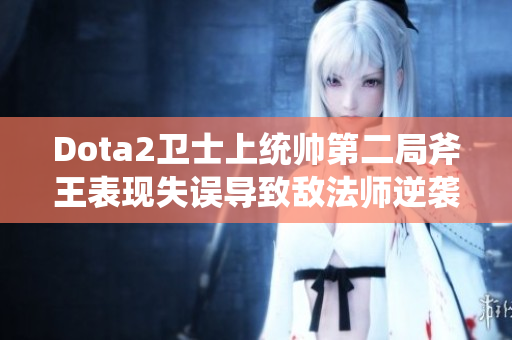 Dota2卫士上统帅第二局斧王表现失误导致敌法师逆袭