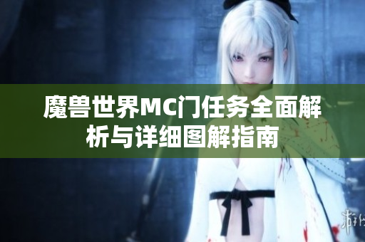 魔兽世界MC门任务全面解析与详细图解指南