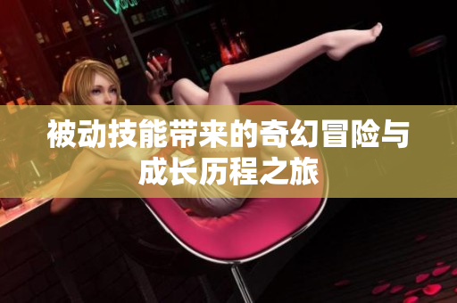 被动技能带来的奇幻冒险与成长历程之旅