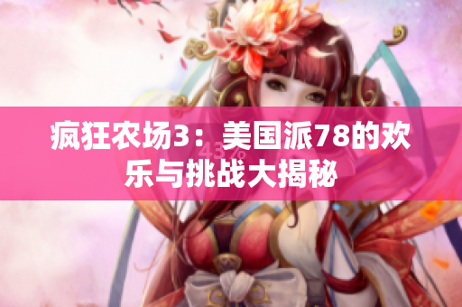 疯狂农场3：美国派78的欢乐与挑战大揭秘
