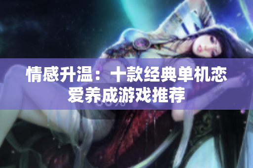 情感升温：十款经典单机恋爱养成游戏推荐