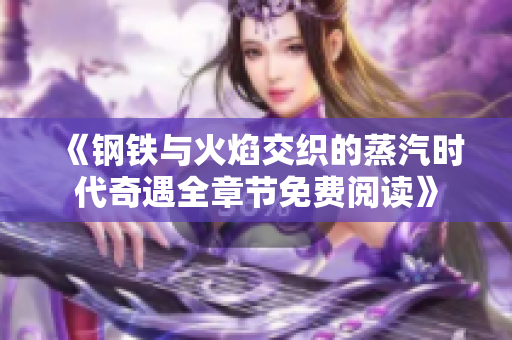 《钢铁与火焰交织的蒸汽时代奇遇全章节免费阅读》