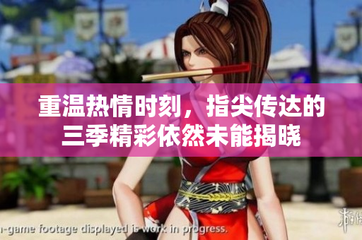 重温热情时刻，指尖传达的三季精彩依然未能揭晓