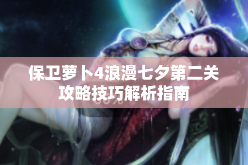 保卫萝卜4浪漫七夕第二关攻略技巧解析指南