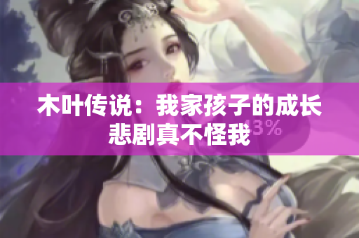 木叶传说：我家孩子的成长悲剧真不怪我
