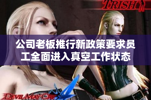 公司老板推行新政策要求员工全面进入真空工作状态