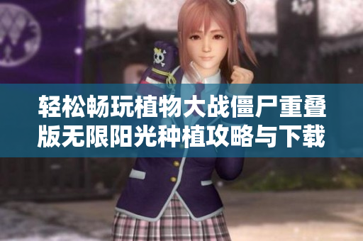 轻松畅玩植物大战僵尸重叠版无限阳光种植攻略与下载分享