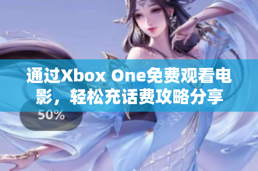 通过Xbox One免费观看电影，轻松充话费攻略分享