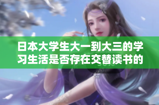 日本大学生大一到大三的学习生活是否存在交替读书的情况