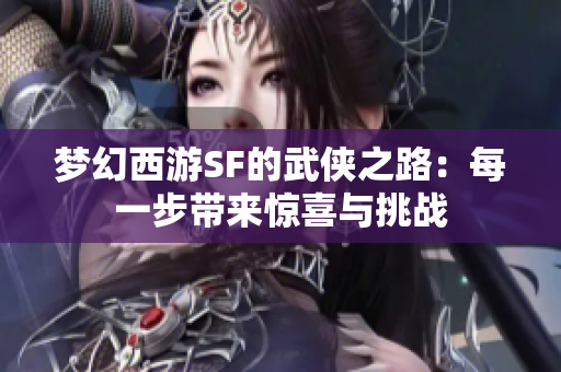 梦幻西游SF的武侠之路：每一步带来惊喜与挑战