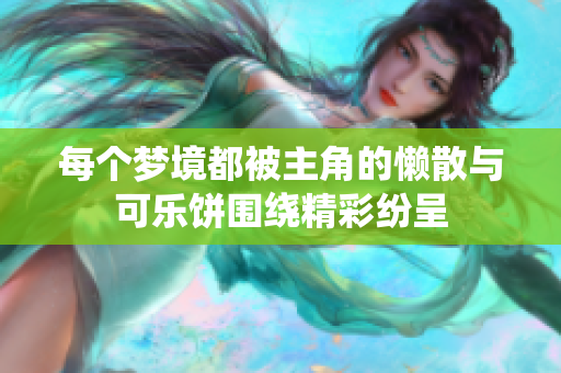 每个梦境都被主角的懒散与可乐饼围绕精彩纷呈