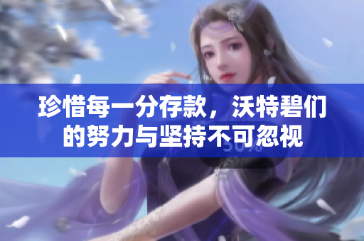 珍惜每一分存款，沃特碧们的努力与坚持不可忽视