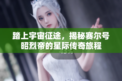 踏上宇宙征途，揭秘赛尔号昭烈帝的星际传奇旅程
